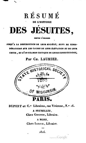 Résumé de l'histoire des Jésuites depuis l'origine jusqu'a la destruction de leur société