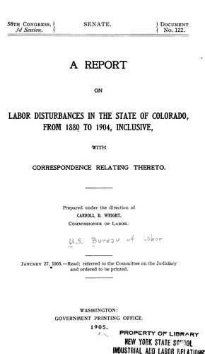A report on labor disturbances in the state of Colorado, from 1880 to 1904, inclusive