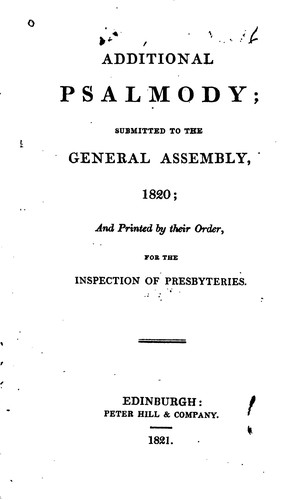 Additional Psalmody Submitted to the General Assembly, 1820: And Printed by Their Order for the ...
