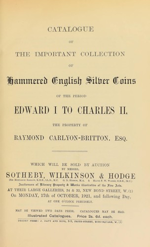 Catalogue of the important collection of hammered English silver coins, of the period Edward I to Charles II, the property of Raymond Carlyon-Britton, Esq. ...