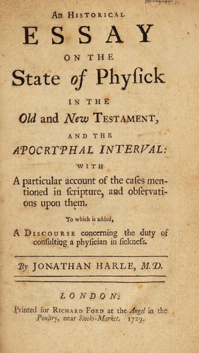 An historical essay on the state of physick in the Old and New Testament and The Apocryphal interval ... To which is added a discourse concerning the duty of consulting a physician in sickness