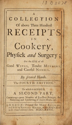 A collection of above three hundred receipts in cookery, physick and surgery