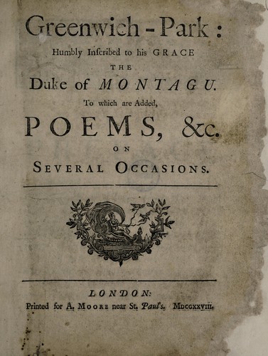 Greenwich-Park: humbly inscribed to his Grace the Duke of Montagu. To which are added, poems, etc. on several occasions