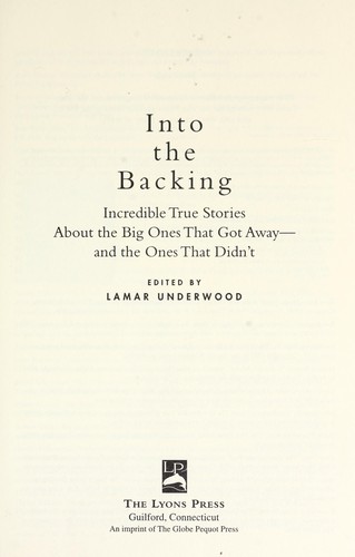Into the backing : incredible true stories about the big ones that got away--and the ones that didn't