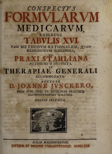 Conspectus formularum medicarum, exhibens tabulis XVI tam methodum rationalem, quam remediorum specimina, ex praxi Stahliana potissimum desumta. Et therapiae generali accomodata