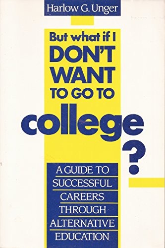 But What If I Don't Want to Go to College?: A Guide to Success Through Alternative Education