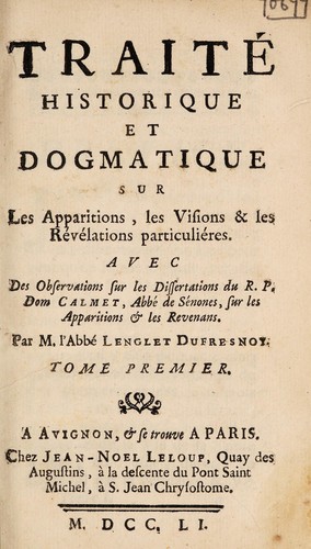 Traité historique et dogmatique sur les apparitions, les visions et les révélations particulières. Avec des observations sur les dissertations du R.P. Dom Calmet, abbé de Sénones, sur les apparitions et les revenans