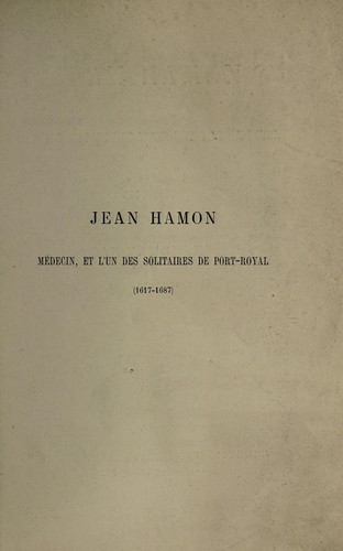 Jean Hamon, médecin, et l'un des Solitaires de Port-Royal, 1617-1687