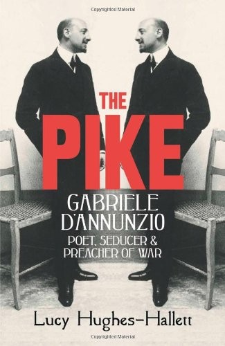 The Pike: Gabriele d'Annunzio, Poet, Seducer and Preacher of War