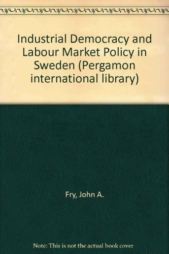 Industrial Democracy and Labour Market Policy in Sweden (Pergamon international library of science, technology, engineering, and social studies)