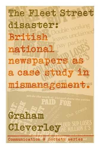 The Fleet Street Disaster: British National Newspapers as a Case Study in Mismanagement (Communication and Society) (Communication & Society)