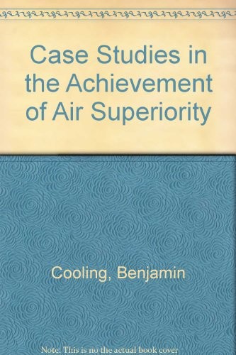 Case Studies in the Achievement of Air Superiority