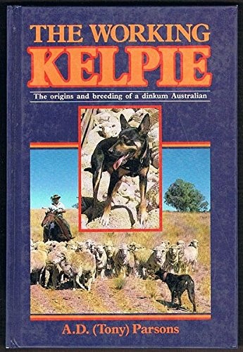The Working Kelpie: The Origins and Breeding of a Dinkum Australian