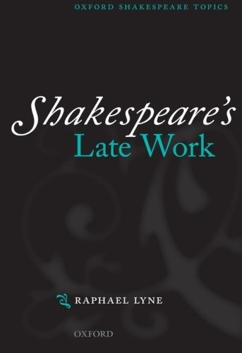 Shakespeare's Late Work (Oxford Shakespeare Topics)