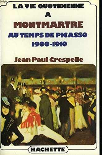 La Vie quotidienne à Montmartre au temps de Picasso