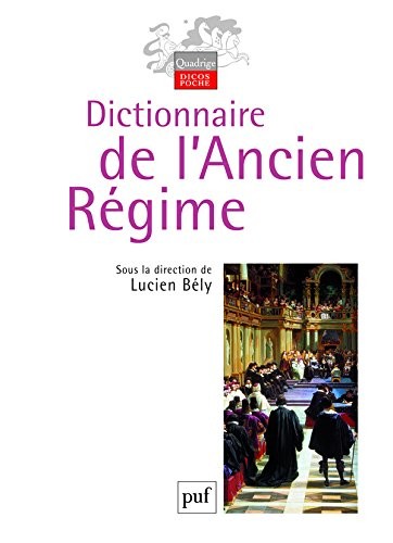 Dictionnaire de l'Ancien Régime : Royaume de France XVIe-XVIIIe siècle