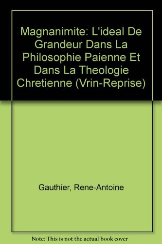 Magnanimite: L'Ideal de Grandeur Dans La Philosophie Paienne Et Dans La Theologie Chretienne (Vrin-Reprise) (French Edition)