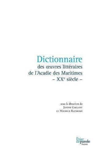 Dictionnaire des oeuvres littéraires de l'Acadie des Maritimes - XXe siècle - (French Edition)