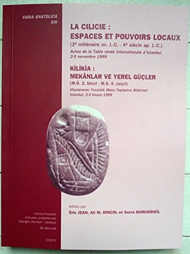 La Cilicie: Espaces et pouvoirs locaux (2e millenaire av. J.-C. - 4e siecle ap. J.-C.) Actes de la Table Ronde Internationale d'Istanbul, 2-5 Novembre 1999