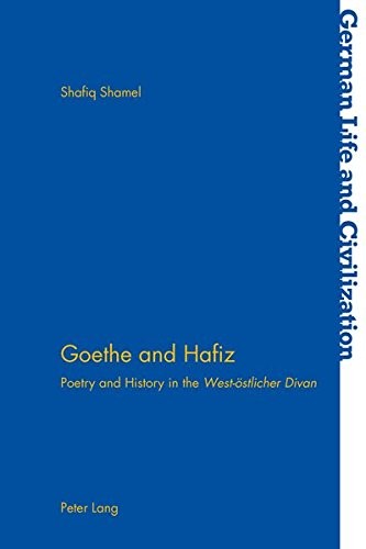 Goethe and Hafiz: Poetry and History in the "West-östlicher Divan</I> (German Life and Civilization)
