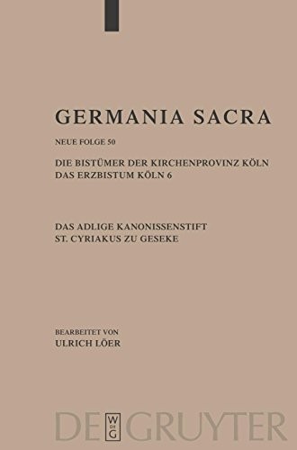 Germania Sacara: Die Bistümer der Kirchenprovinz Köln. Das Erzbistum Köln 6. Das adelige Kanonissenstift St. Cyriakus zu Geseke (Germania Sacra. Neue Folge) (German Edition)
