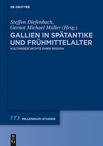 Gallien in Spätantike und Frühmittelalter: Kulturgeschichte einer Region (Millennium-Studien / Millennium Studies 43) (German Edition)