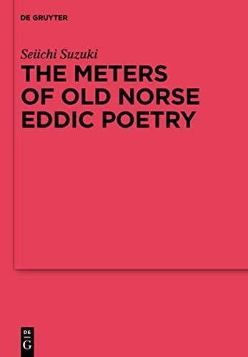 The Meters of Old Norse Eddic Poetry: Common Germanic Inheritance and North Germanic Innovation (Erganzungsbande zum Reallexikon der Germanischen Altertumskunde)