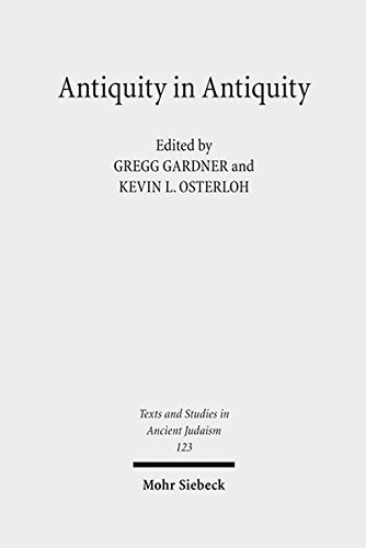 Antiquity in Antiquity: Jewish and Christian Pasts in the Greco-Roman World (Texts and Studies in Ancient Judaism)