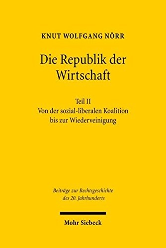 Die Republik Der Wirtschaft: Recht, Wirtschaft Und Staat in Der Geschichte Westdeutschlands Teil II: Von Der Sozial-Liberalen Koalition Bis Zur ... Des 20. Jahrhunderts) (German Edition)