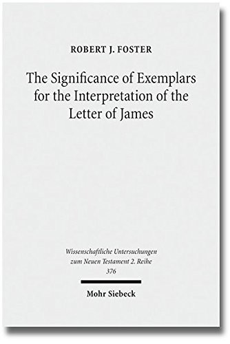 The Significance of Exemplars for the Interpretation of the Letter of James (Wissenschaftliche Untersuchungen Zum Neuen Testament, 2. Reihe)