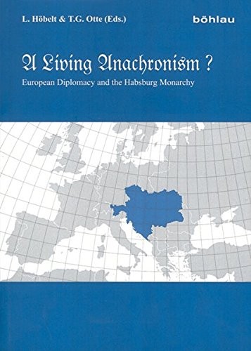 A Living Anachronism?: European Diplomacy and the Habsburg Monarchy. Festschrift Fur Francis Roy Bridge Zum 70. Geburtstag (German Edition)