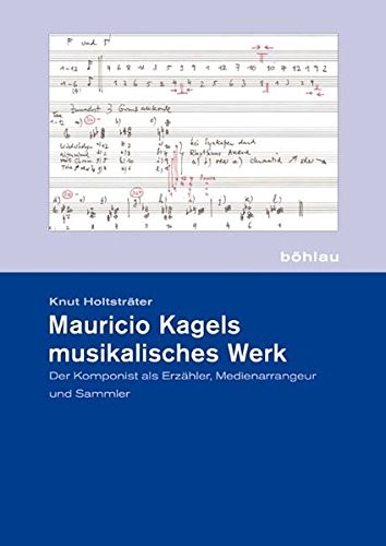 Mauricio Kagels Musikalisches Werk: Der Komponist ALS Erzahler, Medienarrangeur Und Sammler (Schriftenreihe Der Hochschule Fur Musik Franz Liszt) (German Edition)