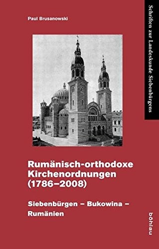 Rumanisch-Orthodoxe Kirchenordnungen 1786-2008: Siebenburgen - Bukowina - Rumanien (Schriften Zur Landeskunde Siebenburgens. Erganzungsreihe Zum) (German Edition)