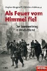 Als Feuer vom Himmel fiel: der Bombenkrieg in Deutschland
