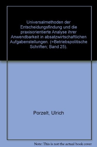 Universalmethoden der Entscheidungsfindung und die praxisorientierte Analyse ihrer Anwendbarkeit in absatzwirtschaftlichen Aufgabenstellungen