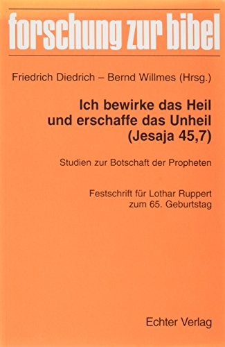 Ich bewirke das Heil und erschaffe das Unheil (Jesaja 45,7): Studien zur Botschaft der Propheten : Festschrift für Lothar Ruppert zum 65. Geburtstag (Forschung zur Bibel) (German Edition)