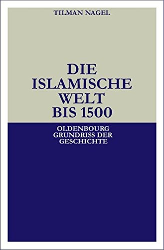 Die Islamische Welt Bis 1500 (Oldenbourg Grundriss Der Geschichte) (German Edition)