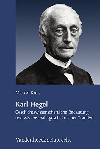 Karl Hegel: Geschichtswissenschaftliche Bedeutung und wissenschaftsgeschichtlicher Standort (Schriftenreihe Der Historischen Kommission Bei Der Bayerisch) (German Edition)
