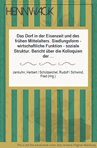 Das Dorf der Eisenzeit und des frühen Mittelalters: Siedlungsform, wirtschaftl. Funktion, soziale Struktur : Bericht über die Kolloquien der ... Klasse ; Folge 3, Nr. 101) (German Edition)