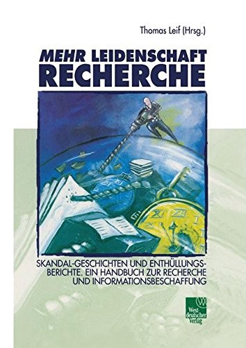 Mehr Leidenschaft Recherche: Skandal-Geschichten und Enthüllungsberichte. Ein Handbuch zur Recherche und Informationsbeschaffung (German Edition)