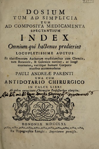 Dosium tum ad simplicia, tum ad composita medicamenta spectantium index omnium qui hactenus prodierint locupletissime auctus et clarissimorum authorum eruditionibus cum chemiis [i.e. chemicis], tum botanicis, & Galenicis noviter, ac longe exornatur, variisque humani corporis aetatibus accommodatus
