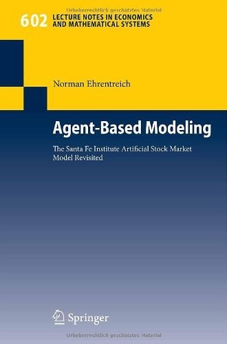 Agent-Based Modeling: The Santa Fe Institute Artificial Stock Market Model Revisited (Lecture Notes in Economics and Mathematical Systems Book 602)