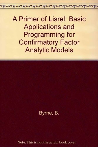 A Primer of Lisrel: Basic Applications and Programming for Confirmatory Factor Analytic Models