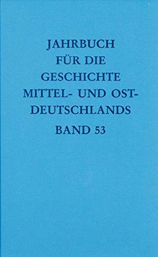 Jahrbuch für die Geschichte Mittel- und Ostdeutschlands: Volume 53 (German Edition)