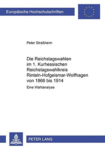 Die Reichstagswahlen im 1. Kurhessischen Reichstagswahlkreis Rinteln-Hofgeismar-Wolfhagen von 1866 bis 1914