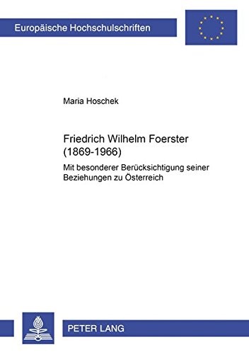 Friedrich Wilhelm Foerster (1869-1966): Mit besonderer Berücksichtigung seiner Beziehung zu Österreich (Europäische Hochschulschriften / European ... Universitaires Européennes) (German Edition)