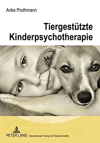 Tiergestützte Kinderpsychotherapie: Theorie und Praxis der tiergestützten Psychotherapie bei Kindern und Jugendlichen (German Edition)
