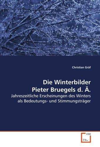 Die Winterbilder Pieter Bruegels d. Ä.: Jahreszeitliche Erscheinungen des Winters als Bedeutungs- und Stimmungsträger (German Edition)