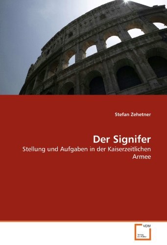 Der Signifer: Stellung und Aufgaben in der Kaiserzeitlichen Armee (German Edition)