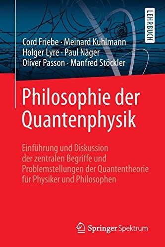 Philosophie der Quantenphysik: Einführung und Diskussion der zentralen Begriffe und Problemstellungen der Quantentheorie für Physiker und Philosophen (German Edition)